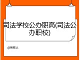 司法学校公办职高(司法公办职校)