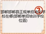 邯郸邯郸县正规单招培训学校在哪(邯郸单招培训学校位置)