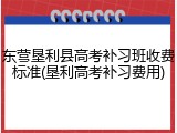 东营垦利县高考补习班收费标准(垦利高考补习费用)