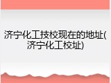 济宁化工技校现在的地址(济宁化工校址)