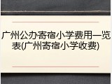 广州公办寄宿小学费用一览表(广州寄宿小学收费)