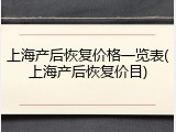 上海产后恢复价格一览表(上海产后恢复价目)