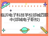 临沂电子科技学校郯城四职中(郯城电子职校)