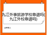 九江外事旅游学校靠谱吗(九江外校靠谱吗)