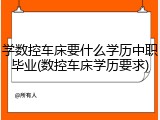 学数控车床要什么学历中职毕业(数控车床学历要求)