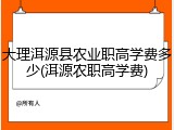 大理洱源县农业职高学费多少(洱源农职高学费)