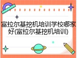 富拉尔基挖机培训学校哪家好(富拉尔基挖机培训)