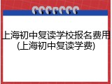 上海初中复读学校报名费用(上海初中复读学费)