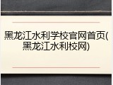 黑龙江水利学校官网首页(黑龙江水利校网)