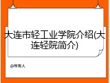 大连市轻工业学院介绍(大连轻院简介)