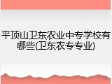 平顶山卫东农业中专学校有哪些(卫东农专专业)