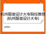 杭州服装设计大专院校推荐(杭州服装设计大专)