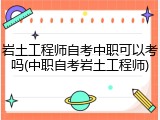 岩土工程师自考中职可以考吗(中职自考岩土工程师)