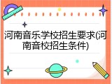 河南音乐学校招生要求(河南音校招生条件)