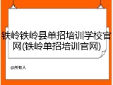 铁岭铁岭县单招培训学校官网(铁岭单招培训官网)