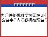 内江铁路机械学校现在叫什么名字("内江铁机校现名")