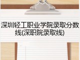 深圳轻工职业学院录取分数线(深职院录取线)