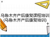 乌鲁木齐产后康复课程培训(乌鲁木齐产后康复培训)