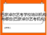巴彦淖尔艺考学校培训机构有哪些(巴彦淖尔艺考机构)