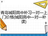 青岛城阳高中补习一对一上门价格(城阳高中一对一补课)