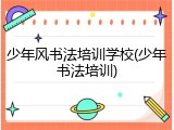 少年风书法培训学校(少年书法培训)
