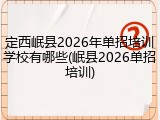 定西岷县2026年单招培训学校有哪些(岷县2026单招培训)