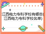 江西电力专科学校有哪些(江西电力专科学校名单)