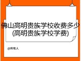 佛山高明贵族学校收费多少(高明贵族学校学费)