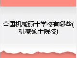 全国机械硕士学校有哪些(机械硕士院校)