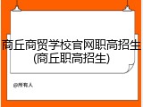 商丘商贸学校官网职高招生(商丘职高招生)
