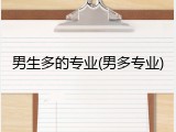 男生多的专业(男多专业)