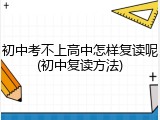 初中考不上高中怎样复读呢(初中复读方法)