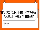 甘肃冶金职业技术学院新生校服(甘冶院新生校服)