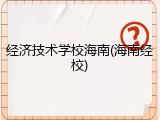 经济技术学校海南(海南经校)