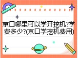 京口哪里可以学开挖机?学费多少?(京口学挖机费用)