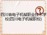 四川省电子机械职业技术学校(四川电子机械职校)