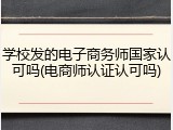 学校发的电子商务师国家认可吗(电商师认证认可吗)