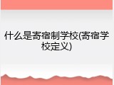 什么是寄宿制学校(寄宿学校定义)