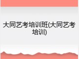 大同艺考培训班(大同艺考培训)