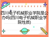 四川电子机械职业学院是公办吗(四川电子机械职业学院性质)