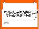 日喀则岗巴县数控培训正规学校(岗巴数控培训)