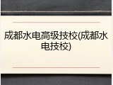 成都水电高级技校(成都水电技校)