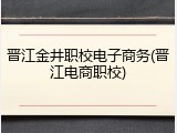 晋江金井职校电子商务(晋江电商职校)