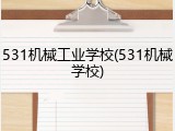 531机械工业学校(531机械学校)