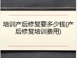 培训产后修复要多少钱(产后修复培训费用)