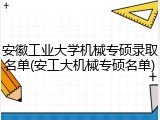 安徽工业大学机械专硕录取名单(安工大机械专硕名单)