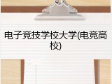 电子竞技学校大学(电竞高校)