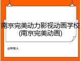 南京完美动力影视动画学校(南京完美动画)