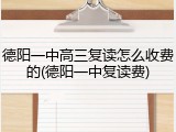 德阳一中高三复读怎么收费的(德阳一中复读费)