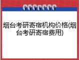 烟台考研寄宿机构价格(烟台考研寄宿费用)